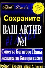 СОХРАНИТЕ ВАШ АКТИВ №1 Советы Богатого Папы как превратить Ваши идеи в актив скачать