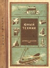 Юный техник. 35 самодельных приборов и моделей для школы, пионерского отряда и дома по оптике, фото, радио, электротехнике и паротехнике скачать