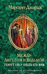 Между ангелом и ведьмой. Генрих VIII и шесть его жен скачать